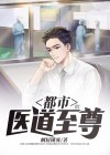 都市至尊医圣神道高手著