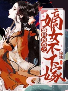 盛世医香之嫡女不下嫁 锦池