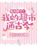 发大财了！我的超市通古今
